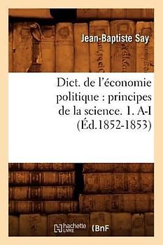 Dict. de l'économie politique: principes de la science. 1. A-I (Éd.1852-1853)