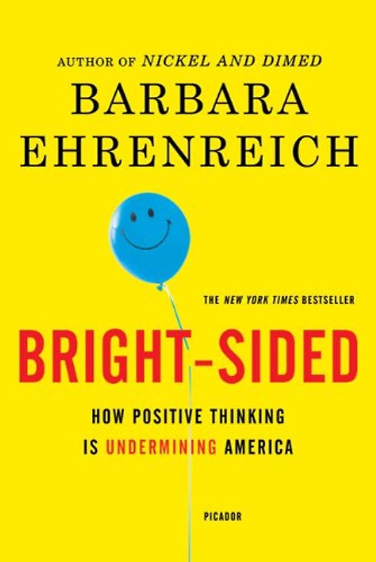 Bright-Sided: How Positive Thinking Is Undermining America[ BRIGHT-SIDED: HOW POSITIVE THINKING IS UNDERMINING AMERICA ] By Ehrenreich, Barbara ( Author )Aug-03-2010 Paperback - Ehrenreich, Barbara