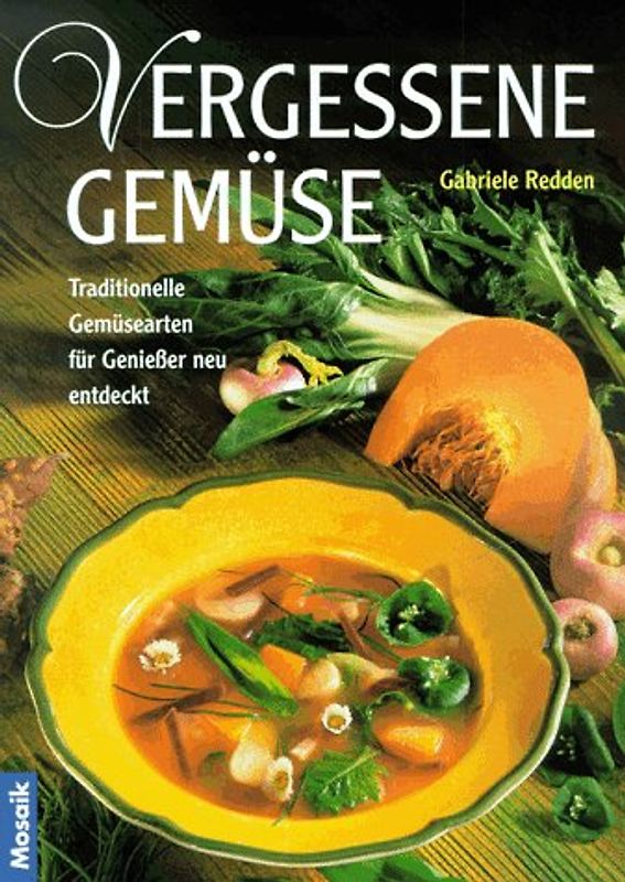 Vergessene Gemüse. Traditionelle Gemüsearten für Geniesser neu entdeckt