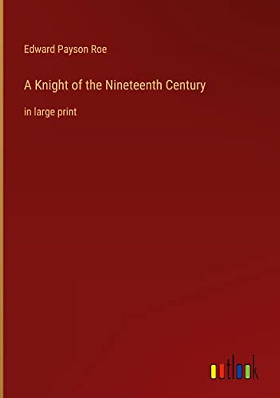 A Knight of the Nineteenth Century: in large print