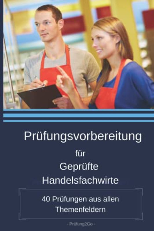 Prüfungsvorbereitung für Geprüfte Handelsfachwirte: 40 Prüfungen aus allen Themenfeldern