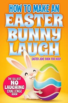 How to Make An Easter Bunny Laugh: Easter Basket Stuffer Joke Book for Kids