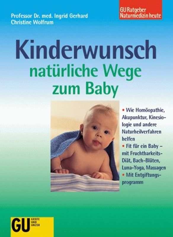 Kinderwunsch - Natürliche Wege zum Baby. Wie Homöopathie, Akupunktur, Kinesiologie und andere Naturheilverfahren helfen. Fit fürs Baby - mit Fruchtbarkeits-Diät, Bach-Blüten, Luna-Yoga, Massagen. Mit Entgiftungsprogramm