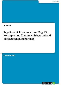 Regulierte Selbstregulierung. Begriffe, Konzepte und Zusammenhänge anhand des deutschen Rundfunks