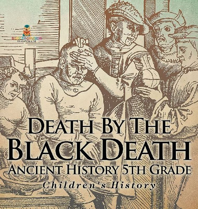 Death By The Black Death - Ancient History 5th Grade | Children's History