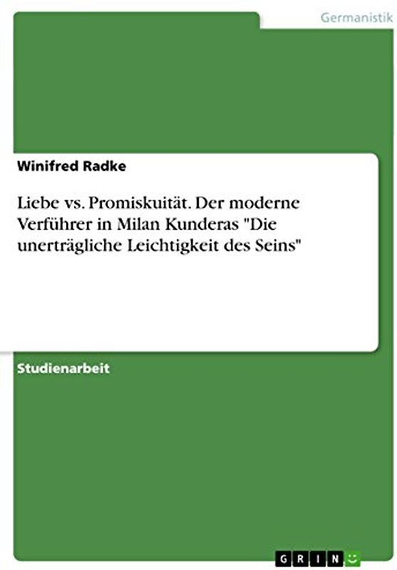 Liebe vs. Promiskuität. Der moderne Verführer in Milan Kunderas "Die unerträgliche Leichtigkeit des Seins"