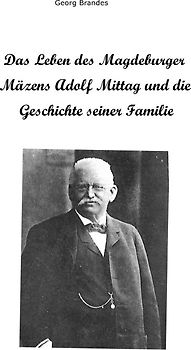 Das Leben des Magdeburger Mäzens Adolf Mittag und die Geschichte seiner Familie