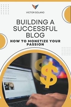 Building a Successful Blog: How to Monetize Your Passion