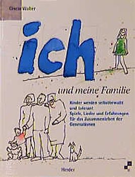Ich und meine Familie. Kinder werden selbstbewusst und tolerant. Spiele, Lieder und Erfahrungen für das Zusammenleben der Generationen