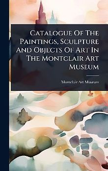 Catalogue Of The Paintings, Sculpture And Objects Of Art In The Montclair Art Museum