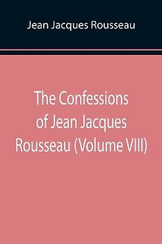 The Confessions of Jean Jacques Rousseau (Volume VIII)