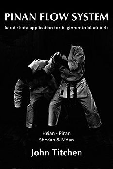 Pinan Flow System: Heian - Pinan Shodan & Nidan: karate kata application for beginner to black belt - Titchen, John
