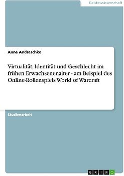 Virtualität, Identität und Geschlecht im frühen Erwachsenenalter - am Beispiel des Online-Rollenspiels World of Warcraft