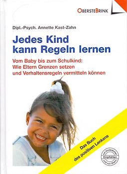 Jedes Kind kann Regeln lernen. Vom Baby bis zum Schulkind: Wie Eltern Grenzen setzen und Verhaltensregeln vermitteln können. Das Buch des positiven Lenkens