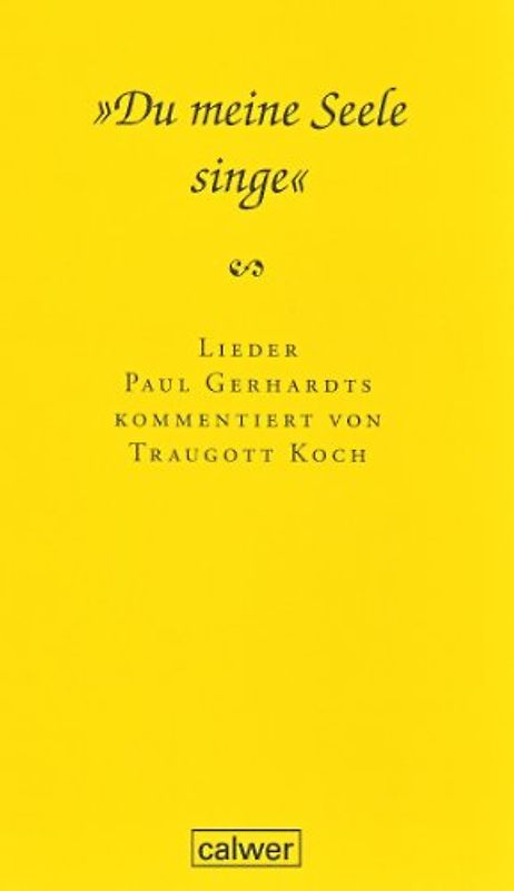 "Du meine Seele singe". Lieder Paul Gerhardts kommentiert von Traugott Koch