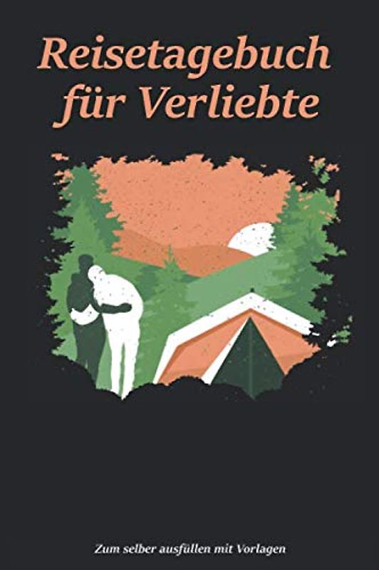 Reisetagebuch für Verliebte: Camping-Tagebuch für Paare | Logbuch für die Reise mit dem Wohnmobil, Wohnwagen oder Zelt | 100 Seiten zum selber ... | Journal mit tollen vorgefertigten Feldern