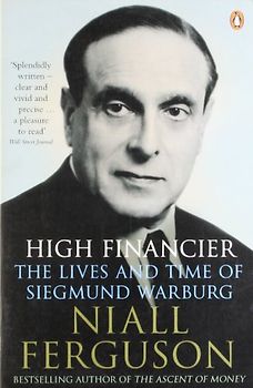 High Financier: The Lives and Time of Siegmund Warburg - Niall Ferguson