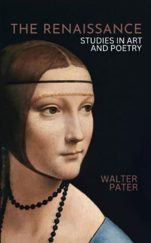 The Renaissance: Studies in Art and Poetry, The Original 1873 Modern Classic (Annotated)