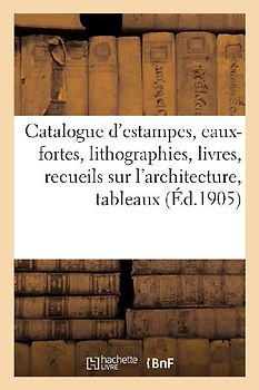 Catalogue d'Estampes Anciennes Et Modernes, Eaux-Fortes, Lithographies, Livres