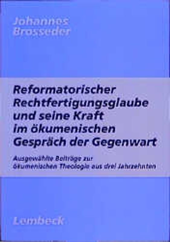 Reformatorischer Rechtfertigungsglaube und seine Kraft im ökumenischen Gespräch der Gegenwart