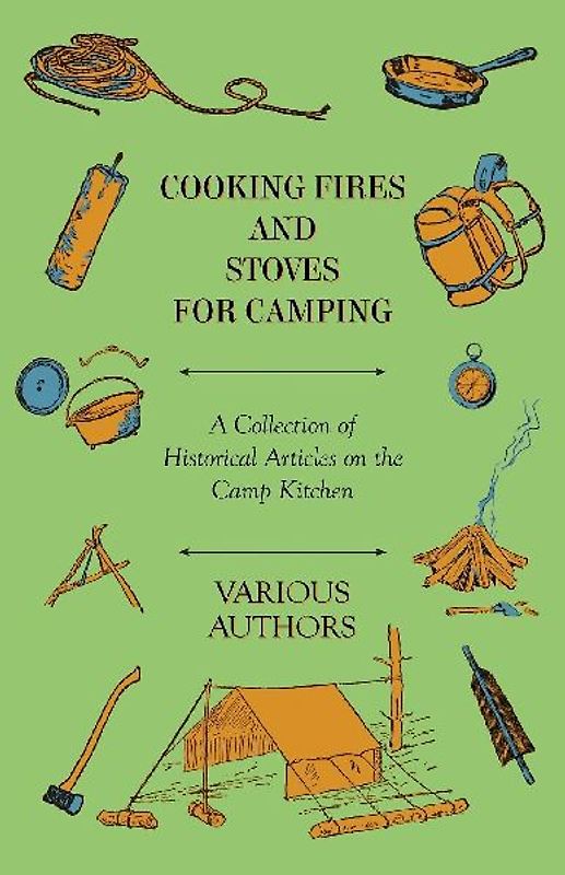 Cooking Fires and Stoves for Camping - A Collection of Historical Articles on the Camp Kitchen