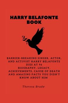 HARRY BELAFONTE BOOK: Barrier-Breaking Singer, Actor, and Activist Harry Belafonte dies at 96 Biography, Legacy, Achievements, Cause Of Death and Amazing Facts You Didn't Know About Him