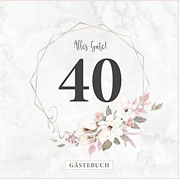 Alles Gute! 40 Gästebuch: Zum 40. Geburtstag · Jahrestag · Jubiläum · Platz für geschriebene Glückwünsche und Fotos · Für ein unvergessliches Fest · Elegantes Rosenmotiv am Cover