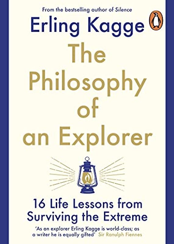 The Philosophy of an Explorer: 16 Life-lessons from Surviving the Extreme