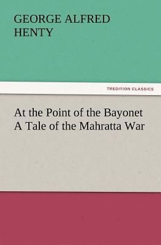 At the Point of the Bayonet A Tale of the Mahratta War