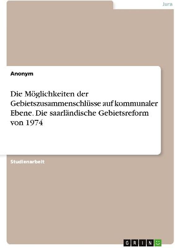 Die Möglichkeiten der Gebietszusammenschlüsse auf kommunaler Ebene. Die saarländische Gebietsreform von 1974