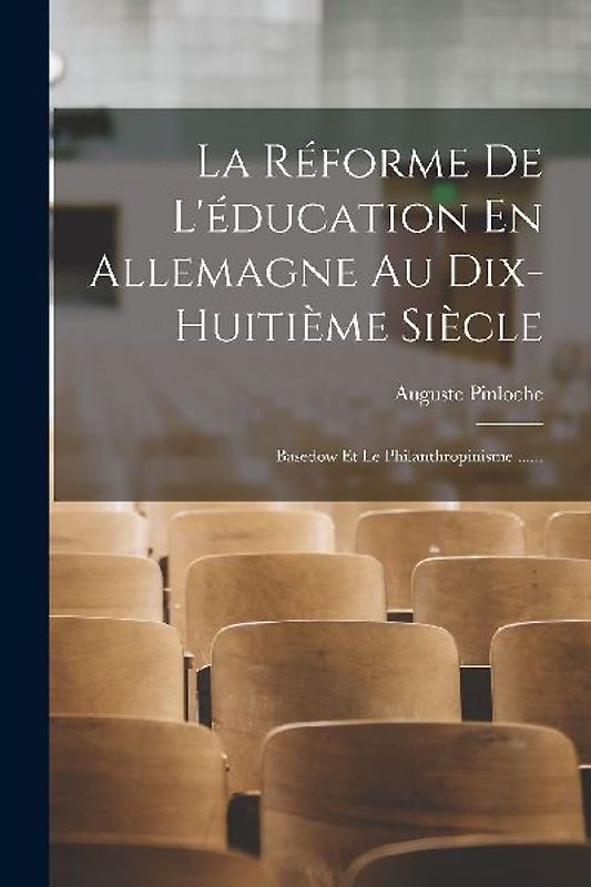 La Réforme De L'éducation En Allemagne Au Dix-huitième Siècle: Basedow Et Le Philanthropinisme ......
