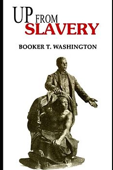 Up from Slavery (Annotated): An Autobiography