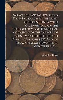 Syracusan "medallions" and Their Engravers in the Light of Recent Finds, With Observations on the Chronology and Historical Occasions of the Syracusan