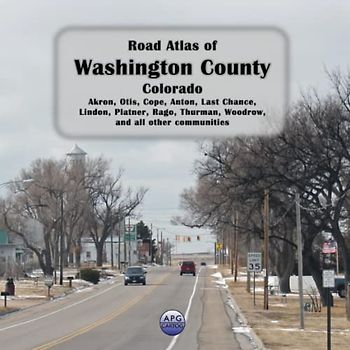 Road Atlas of Washington County, Colorado: Akron, Otis, Cope, Anton, Last Chance, Lindon, Platner, Rago, Thurman, Woodrow, and all other communities
