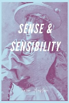 Sense and Sensibility (Annotated): A Timeless Tale of Love and Society in Jane Austen's Regency-era England, Sense and Sensibility - A Classic of British Literature