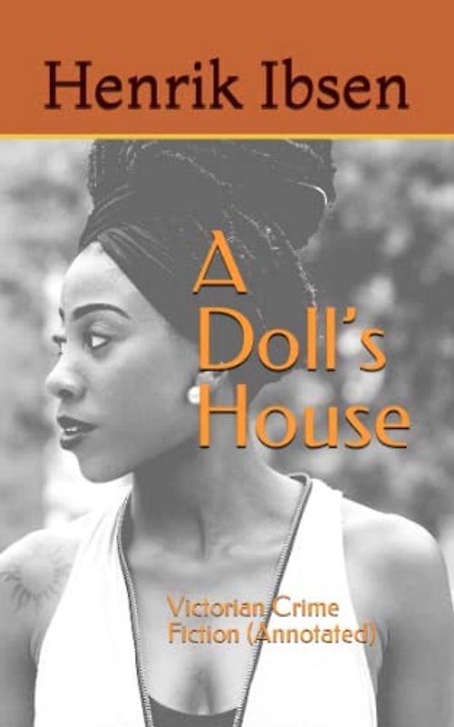 A Doll’s House: Victorian Crime Fiction (Annotated)