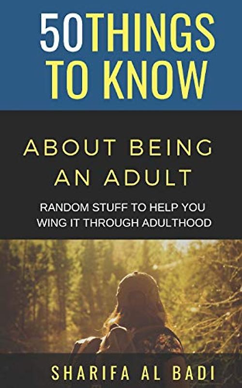 50 THINGS TO KNOW ABOUT BEING AN ADULT: RANDOM STUFF TO HELP YOU WING IT THROUGH ADULTHOOD (50 Things to Know Joy, Band 23)