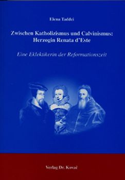 Zwischen Katholizismus und Calvinismus: Herzogin Renata d'Este
