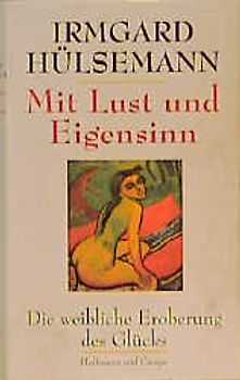 Mit Lust und Eigensinn. Die weibliche Eroberung des Glücks