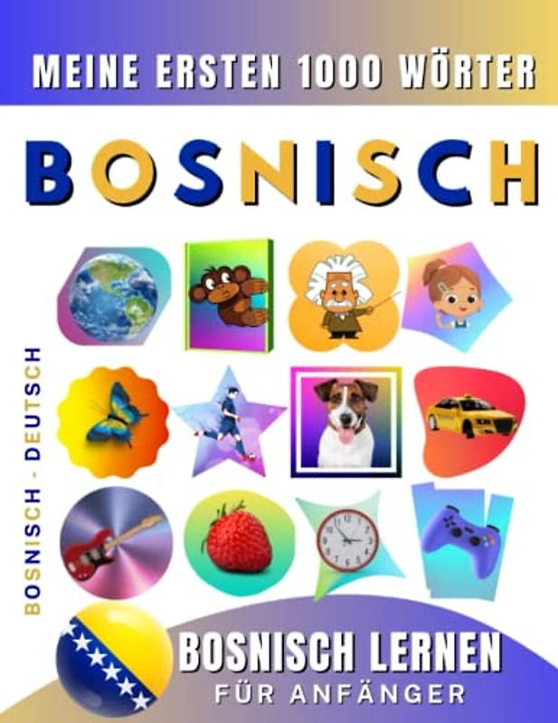 Bosnisch lernen für Anfänger, meine ersten 1000 Wörter: Zweisprachiges Bosnisch-Deutsch-Lernbuch für Kinder und Erwachsene