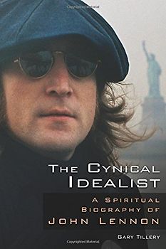 The Cynical Idealist: A Spiritual Biography of John Lennon - Tillery, Gary
