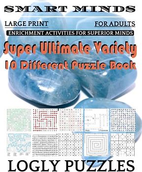 Smart Minds -Variety 10 Different Puzzle Book For Adults: Ultimate Variety Puzzles Large-Print Word Search, Word Maze .Word Spiral ,Word Angles, ... Crossword And Sudoku Easy , Medium And Hard