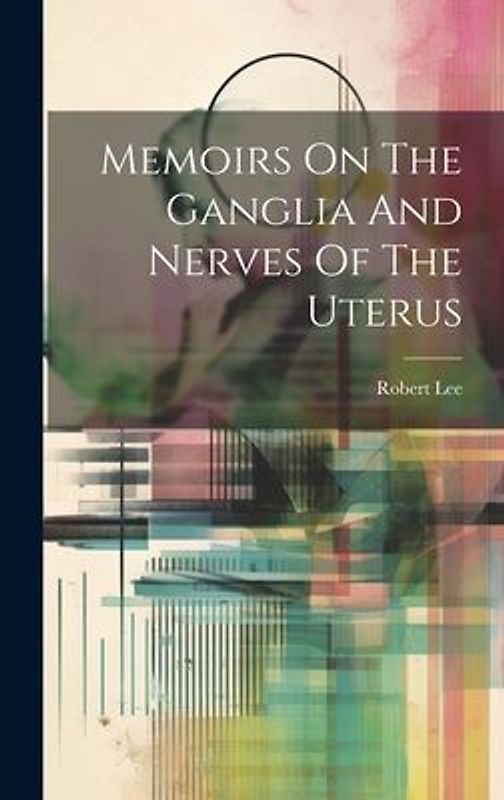 Memoirs On The Ganglia And Nerves Of The Uterus