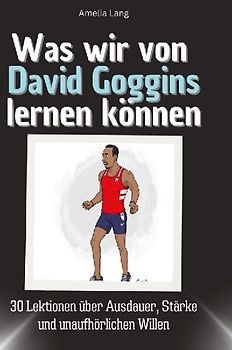 Was wir von David Goggins lernen können
