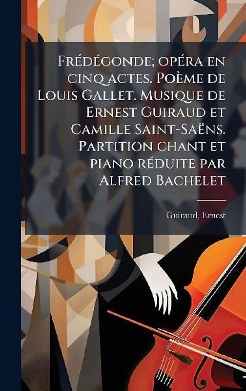 FrÃ(c)dÃ(c)gonde; opÃ(c)ra en cinq actes. Poème de Louis Gallet. Musique de Ernest Guiraud et Camille Saint-Saëns. Partition chant et piano rÃ(c)duite par Alfred Bachelet