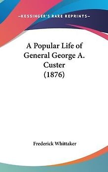 A Popular Life Of General George A. Custer (1876)