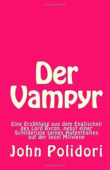 Der Vampyr: Eine Erzählung aus dem Englischen nebst einer Schilderung seines Aufenthaltes in Mitylene - Polidori, John