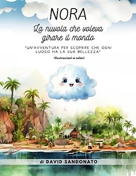 NORA La nuvola che voleva girare il mondo: Un'avventura per scoprire che ogni luogo ha la sua bellezza - Illustrazioni a colori