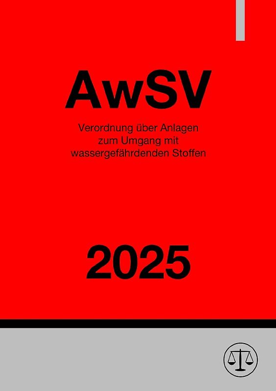 Verordnung über Anlagen zum Umgang mit wassergefährdenden Stoffen - AwSV 2025