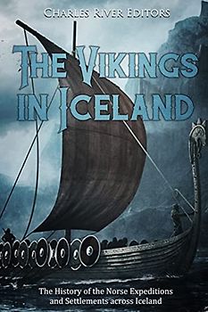 The Vikings in Iceland: The History of the Norse Expeditions and Settlements across Iceland